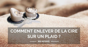 Comment enlever de la cire sur un plaid ?