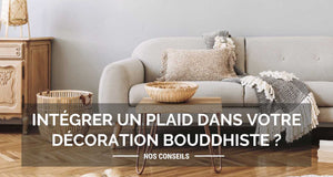 Comment intégrer des plaids dans votre décoration bouddhiste ?