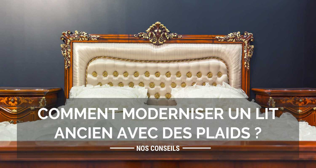 Comment moderniser un lit ancien avec des plaids ?