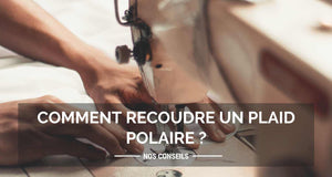 Comment recoudre un plaid polaire ?